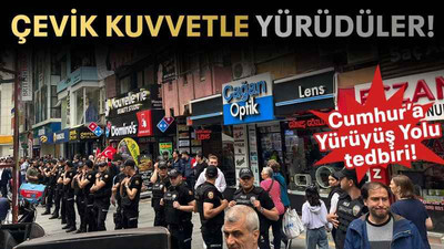 Çevik kuvvetle yürüdüler!